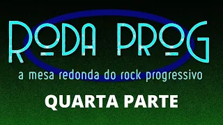 RODA PROG - A mesa redonda do Rock Progressivo (Quarta Parte)