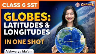 Globes: Latitudes and Longitudes | One Shot | Class 6 | Geography | BYJU'S