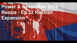 Power & Revolution 2019: Russia - Ep 22 Russian Expansion