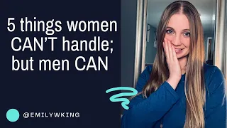 5 things women CAN'T handle, but men CAN