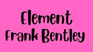 Element LYRICS by  Frank Bentley