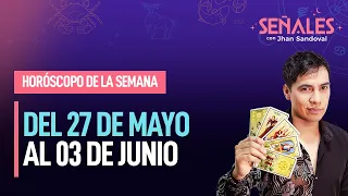 Horóscopo de la semana: Del 27 de mayo al 03 de junio | Señales con Jhan Sandoval