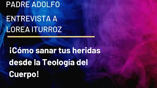 ¡Cómo sanar tus heridas desde la Teología del Cuerpo! - con Lorea Bringas