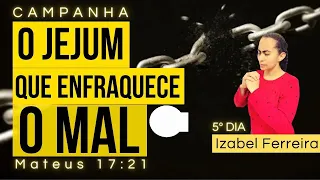 🔴 7 DIAS DE CAMPANHA DE ORAÇÃO O JEJUM QUE ENFRAQUECE O MAL - COM IZABEL FERREIRA I 21-10-2022