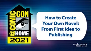 How to Create Your Own Novel: From First Idea to Publishing | Comic-Con@Home 2021