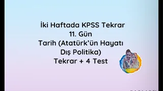 İki haftada KPSS Tekrar 11. Tarih (Atatürk’ün Hayatı - Dış Politika ) Tekrar + 4 Test