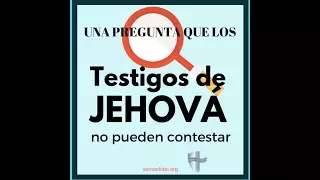 CINCO PREGUNTAS QUE LOS TESTIGOS DE JEHOVA NO PUEDEN RESPONDER