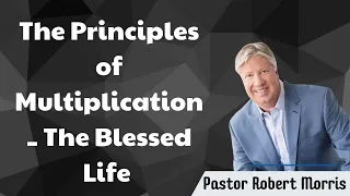 The Principles of Multiplication _ The Blessed Life - Pastor Robert Morris messenger 2024