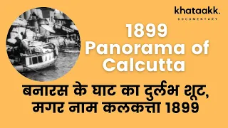 1899 Panorama of Calcutta बनारस के घाट का दुर्लभ शूट, मगर नाम कलकत्ता 1899