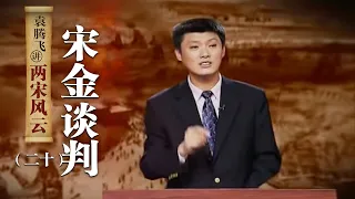 袁腾飞讲两宋风云（二十）宋金谈判：金国为何与南宋议和 还归还河南、陕西？为什么岳飞会强烈反对呢？| CCTV百家讲坛官方频道