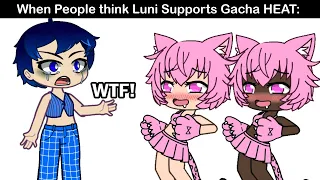 That One Gacha Heat Brat Who Thinks Luni Supports Gacha Heat: 😭