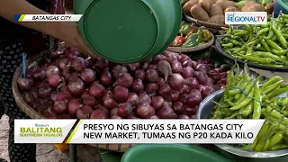 Balitang Southern Tagalog: Presyo ng sibuyas sa Batangas City New Market, tumaas