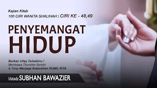 PENYEMANGAT HIDUP | Ustadz Subhan Bawazier | Ciri Ke 48-49 | Kajian Kitab 100 Ciri Wanita Shalihah