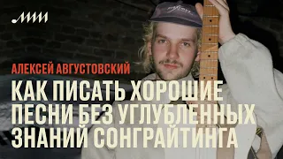 Как писать хорошие песни без углубленных знаний сонграйтинга // Алексей Августовский (Увула)