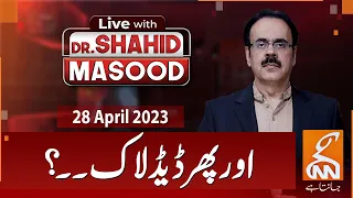 LIVE With Dr.Shahid Masood I Aur Phir Deadlock--? | 28 April 2023 I GNN