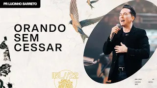 "Orando sem cessar", com Pr. Lucinho Barreto | Celebração Domingo 18H 24/07/2022