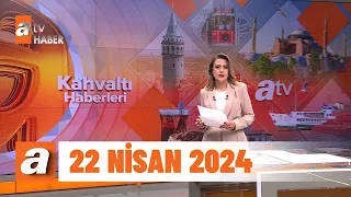 Kahvaltı Haberleri | 22 Nisan 2024