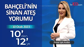 Bahçeli'nin Sinan Ateş Yorumu - Pınar Işık Ardor ile 10'dan 12'ye - 10 Ocak 2023