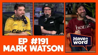 Mark Watson | Have A Word Podcast #191