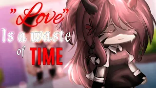 "LOVE" is a waste TIME _trend_ [Gachalife] I have added a little difference🤌