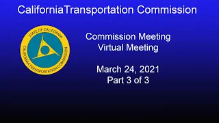 California Transportation Commission Meeting 3/24/2021 Part 3 of 3