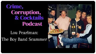Lou Pearlman: The Boy Band Scammer | Crime, Corruption, & Cocktails | Episode 14