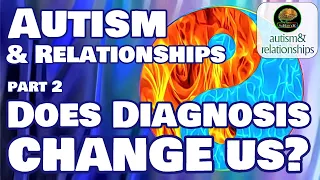 Does Autism Diagnosis CHANGE us?...  Autism & Relationships 2