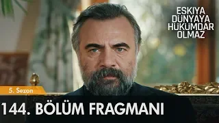 Eşkıya Dünyaya Hükümdar Olmaz 144. Bölüm Fragmanı