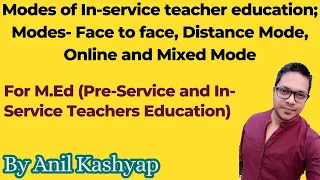 Modes of In-service teacher education; Modes- Face to face, Distance Mode, Online and Mixed Mode