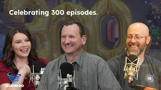 Technado, Ep. 300: The 300th Episode Celebration!