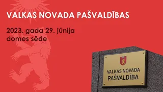 Valkas novada pašvaldības domes sēde (29.06.2023.)