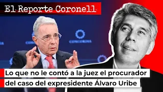 EL REPORTE CORONELL | Lo que no le contó a la juez el procurador del caso del expresidente Uribe