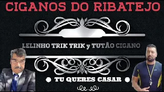 CIGANOS DO RIBATEJO TU QUERES CASAR LELINHO TRIK TRIK Y TUTÃO CIGANO