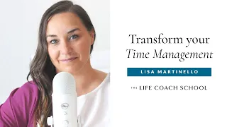 3 Shifts to Transform your Time Management | The Life Coach School