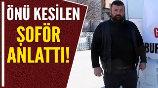 ÖNÜ KESİLEN ŞOFÖR ANLATTI!