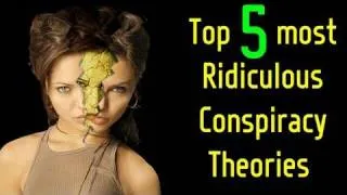 Top 5 Ridiculous Conspiracy Theories