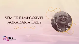 Sem Fé é Impossível Agradar a Deus - Miss. Edméia Williams