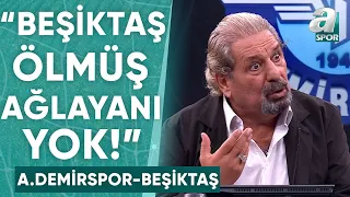 Erman Toroğlu'dan Flaş Sözler: "Beşiktaş Ölmüş Ağlayanı Yok!" (Adana Demirspor 4-2 Beşiktaş)