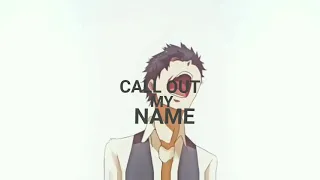 Call Out My Name | Tokyo Ghoul Edit | ( glitch? )