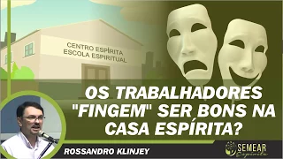 OS TRABALHADORES "FINGEM" SER BONS NA CASA ESPÍRITA? (HAROLDO DUTRA)