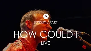 Jeremy Apart - How Could I (live)