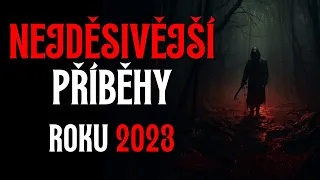 NEJDĚSIVĚJŠÍ PŘÍBĚHY ROKU 2023 | CREEPYPASTA CZ