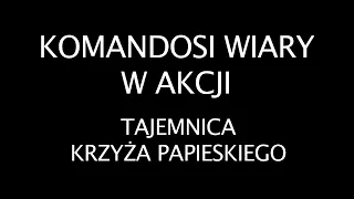 KOMANDOSI WIARY W AKCJI - tajemnica Krzyża Papieskiego