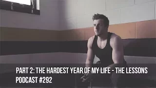 Part 2: The Hardest Year of My Life - Podcast #292 - Solo show