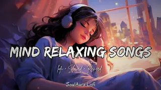 Mind Relaxing Songs💕Best Of Arijit Singh🥰Slowed and Reverd@soulaura- #lovemashup #arijitsingh #lofi