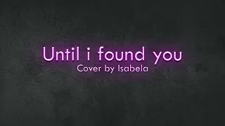 Until I Found You - ROSÉ | Cover by Isabela.