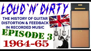 LOUD 'N' DIRTY - Episode 3 1964-65: HIstory of Guitar Distortion and Feedback (Re-Upload)