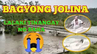 BAGYONG JOLINA: MALAKING BAHA LALAKI TINANGAY  😭