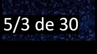 5/3 de 30 , fraccion de un numero , parte de un numero