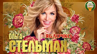 ОЛЬГА СТЕЛЬМАХ ✮ ЯБЛОЧКО ✮ ЛУЧШИЕ ПЕСНИ ✮ ЛЮБИМЫЕ ХИТЫ ✮